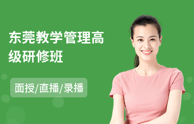 东莞教学管理高级研修班(教育管理高级研修班)