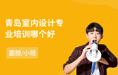 青岛室内设计专业培训哪个好(零基础学室内设计多少钱)