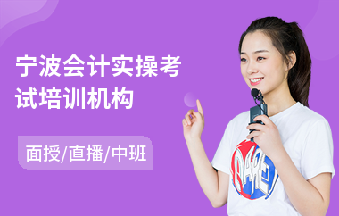 宁波会计实操考试培训机构(会计实操培训班排名)