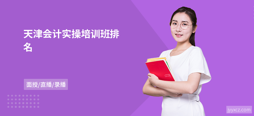 天津会计实操培训班排名