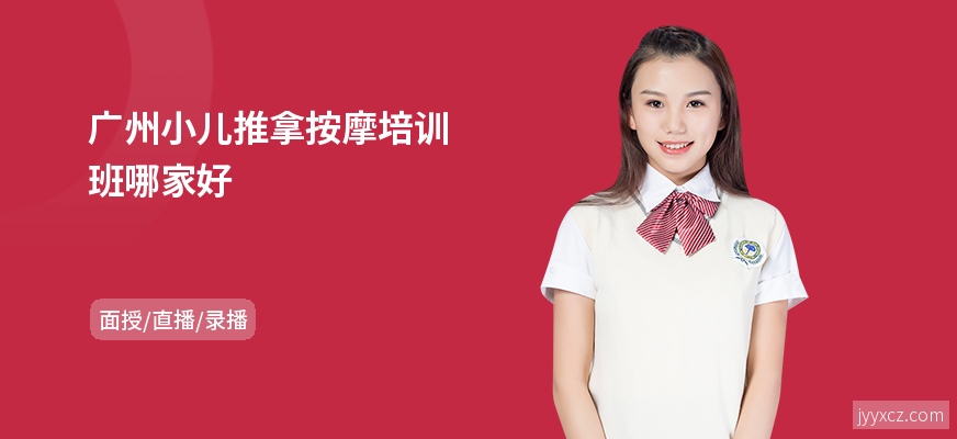 广州小儿推拿按摩培训班哪家好