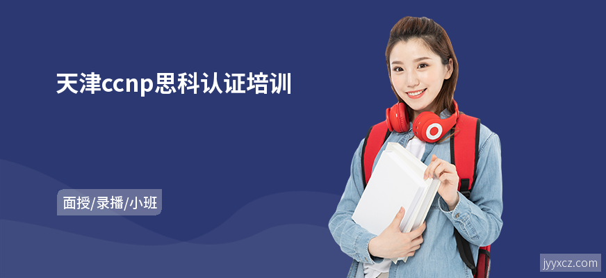 天津ccnp思科认证培训