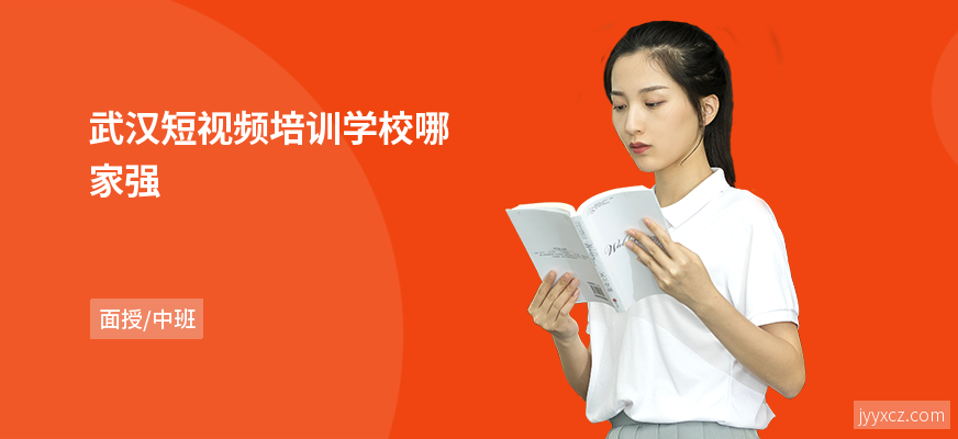 武汉短视频培训学校哪家强