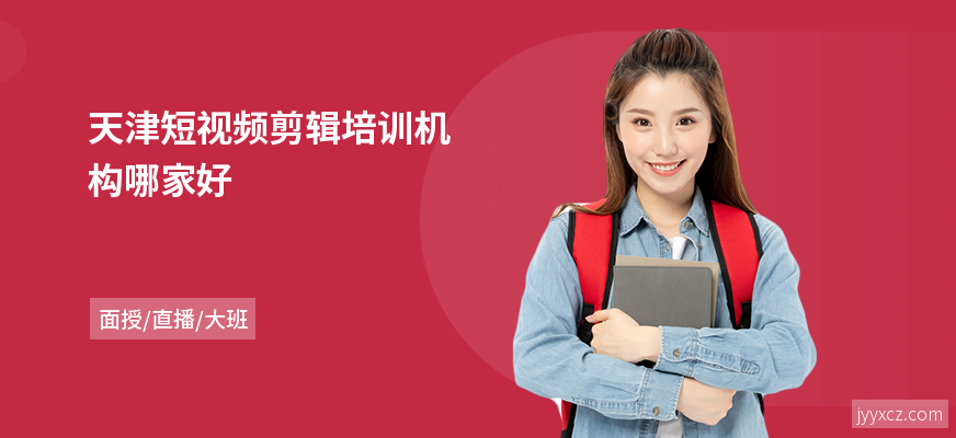 天津短视频剪辑培训机构哪家好