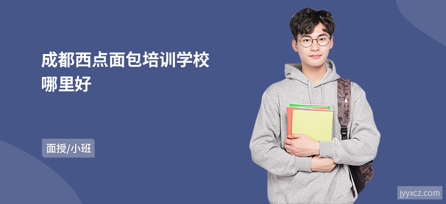 成都西点面包培训学校哪里好