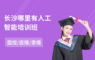 长沙哪里有人工智能培训班(人工智能编程培训班哪个好)