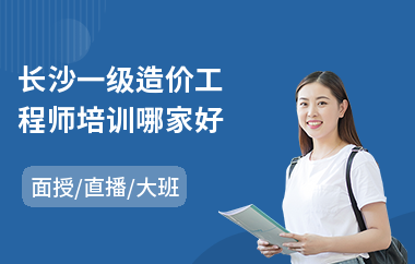 长沙一级造价工程师培训哪家好(造价工程师报名培训)