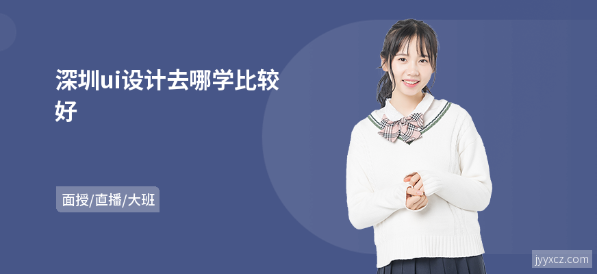 深圳ui设计去哪学比较好