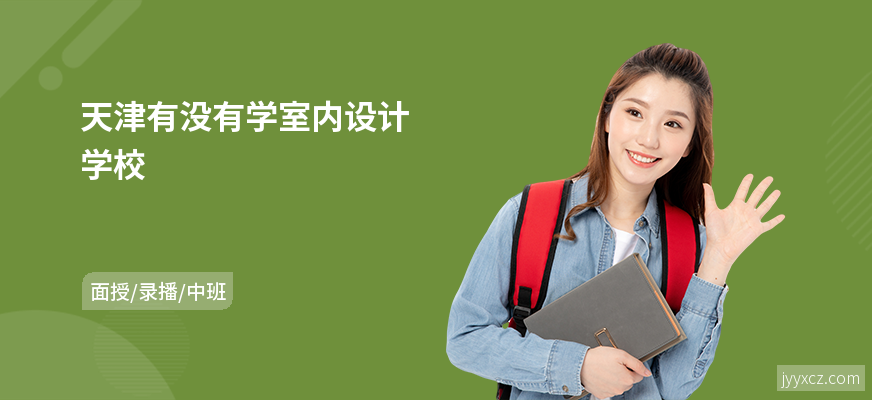 天津有没有学室内设计学校
