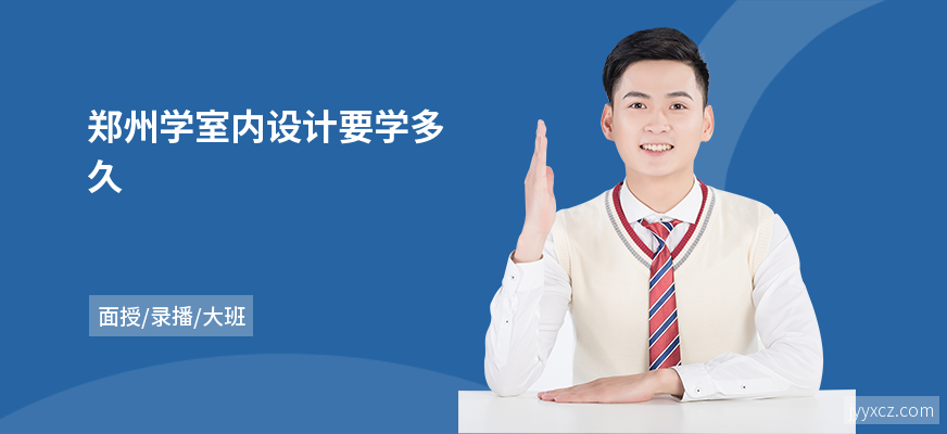 郑州学室内设计要学多久