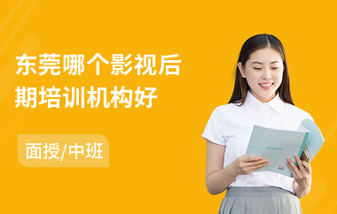 东莞哪个影视后期培训机构好(影视后期制作合成培训)