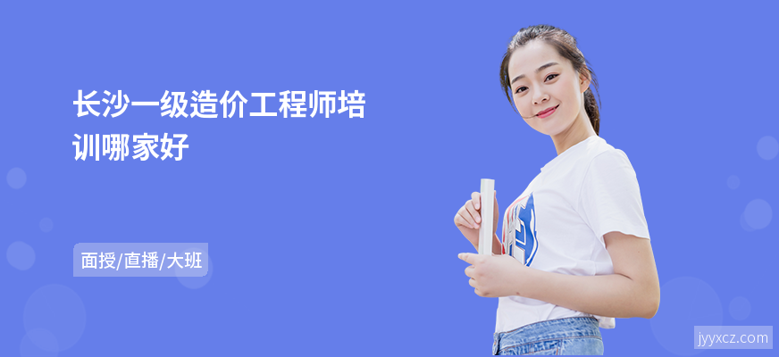 长沙一级造价工程师培训哪家好