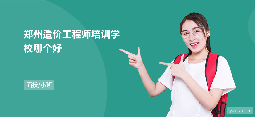 郑州造价工程师培训学校哪个好