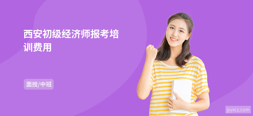 西安初级经济师报考培训费用