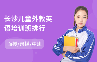 长沙儿童外教英语培训班排行(哪里有外教英语口语培训)