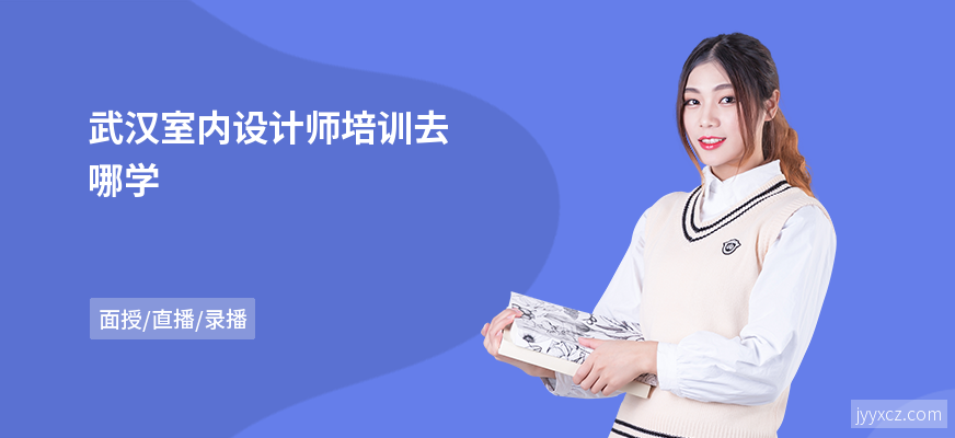 武汉室内设计师培训去哪学