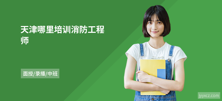 天津哪里培训消防工程师