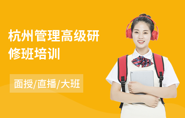 杭州管理高级研修班培训(企业高级管理研修班)