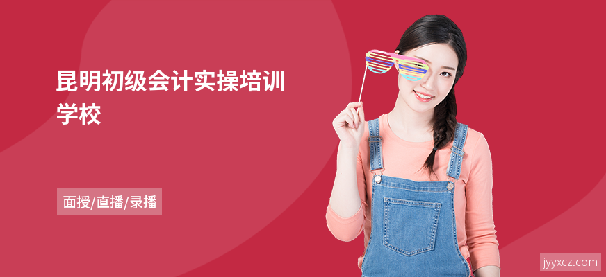昆明初级会计实操培训学校