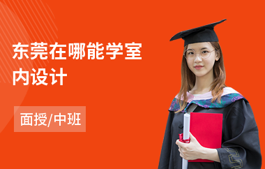 东莞在哪能学室内设计(学室内设计在哪学)