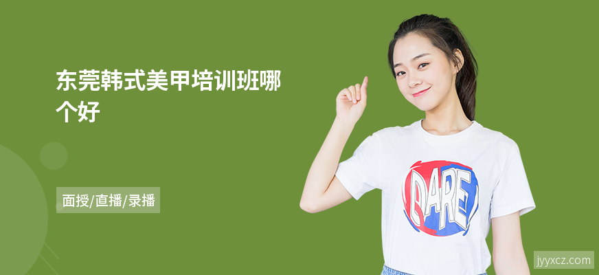 东莞韩式美甲培训班哪个好