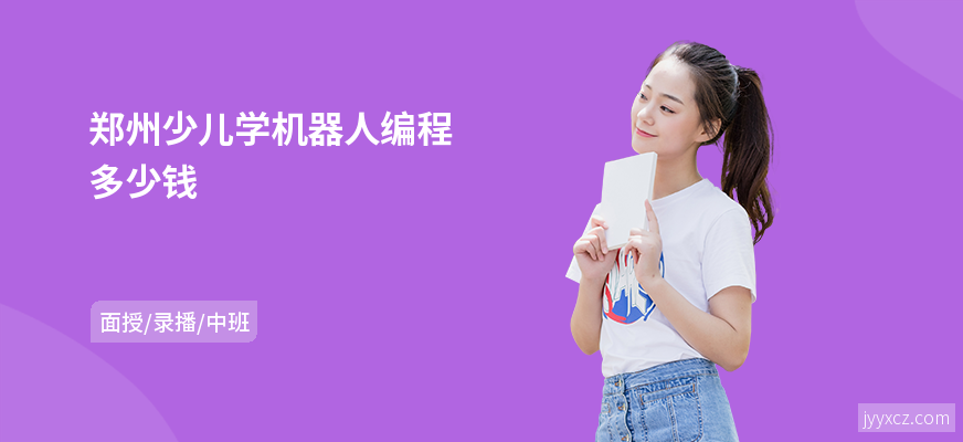 郑州少儿学机器人编程多少钱