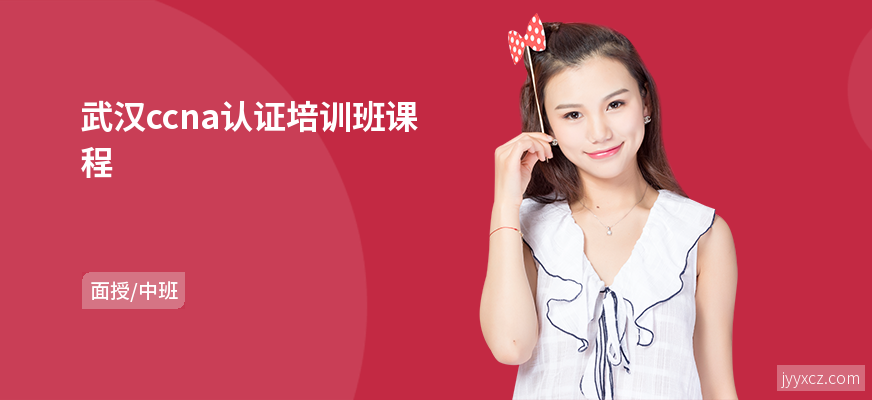 武汉ccna认证培训班课程