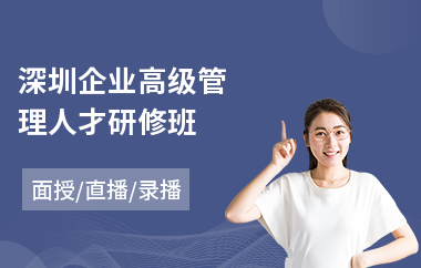 深圳企业高级管理人才研修班(参加高级研修班培训)