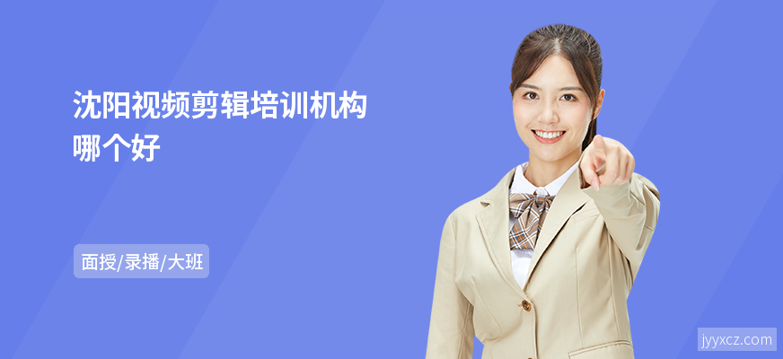 沈阳视频剪辑培训机构哪个好