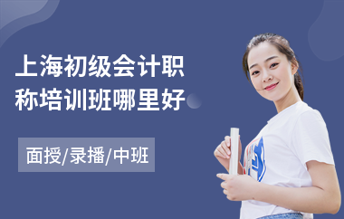 上海初级会计职称培训班哪里好(初级会计零基础学做账)