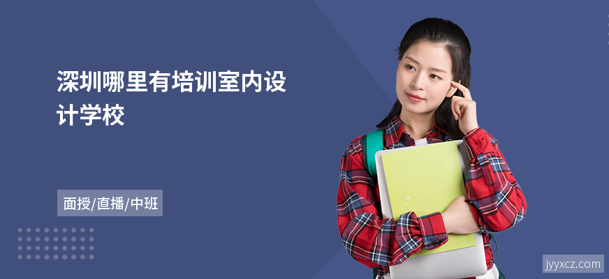 深圳哪里有培训室内设计学校