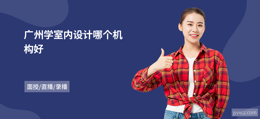 广州学室内设计哪个机构好