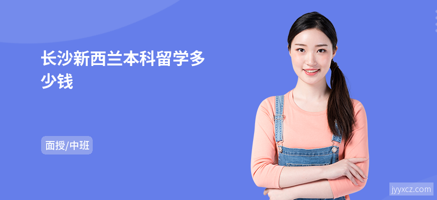 长沙新西兰本科留学多少钱