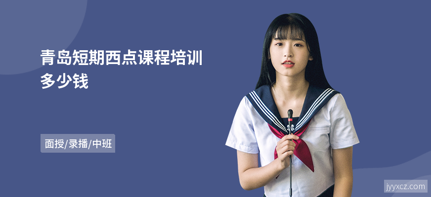 青岛短期西点课程培训多少钱