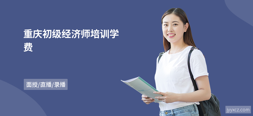 重庆初级经济师培训学费