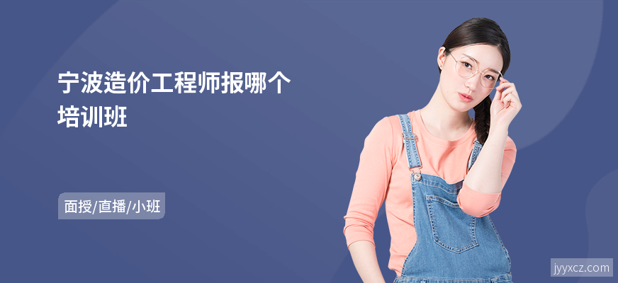 宁波造价工程师报哪个培训班