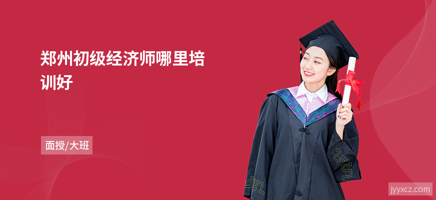 郑州初级经济师哪里培训好
