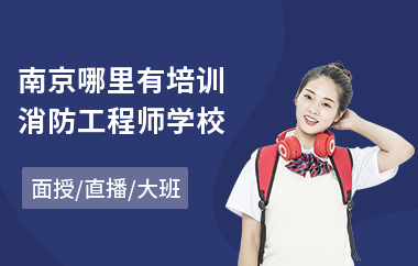 南京哪里有培训消防工程师学校(一级消防工程师线下培训)
