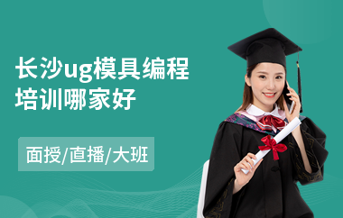 长沙ug模具编程培训哪家好(ug编程培训班哪家好)