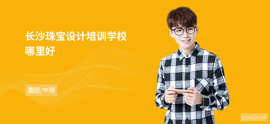 长沙珠宝设计培训学校哪里好