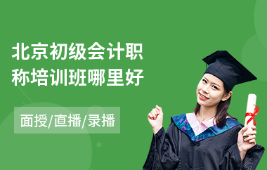 北京初级会计职称培训班哪里好(0基础学初级会计师)