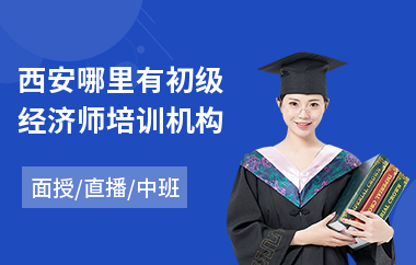 西安哪里有初级经济师培训机构(初级经济师培训哪家强)