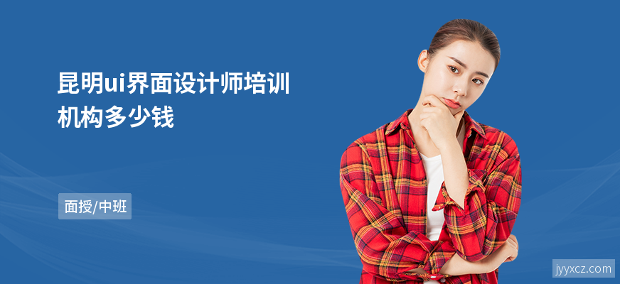 昆明ui界面设计师培训机构多少钱