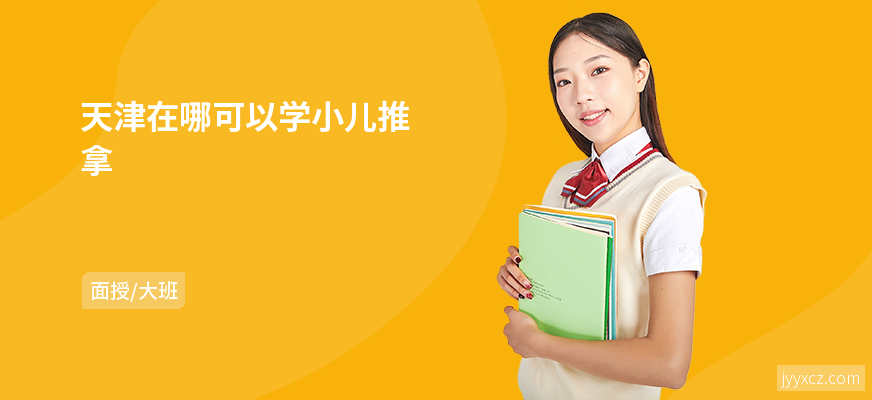 天津在哪可以学小儿推拿