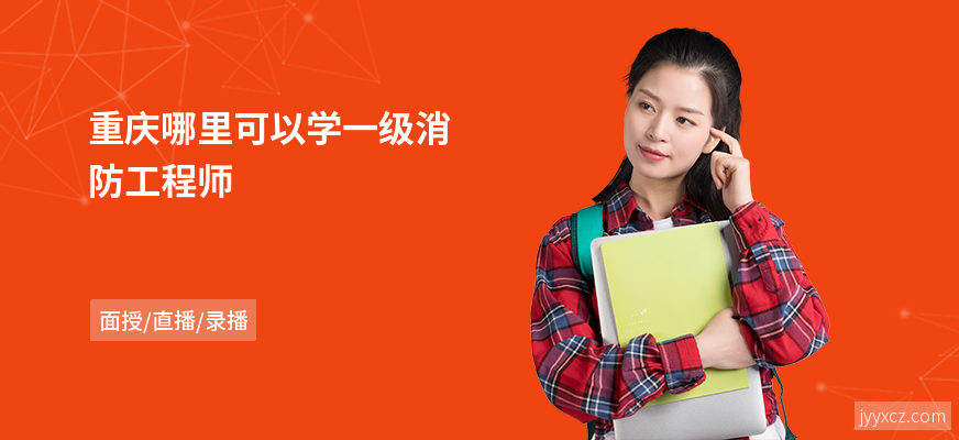 重庆哪里可以学一级消防工程师