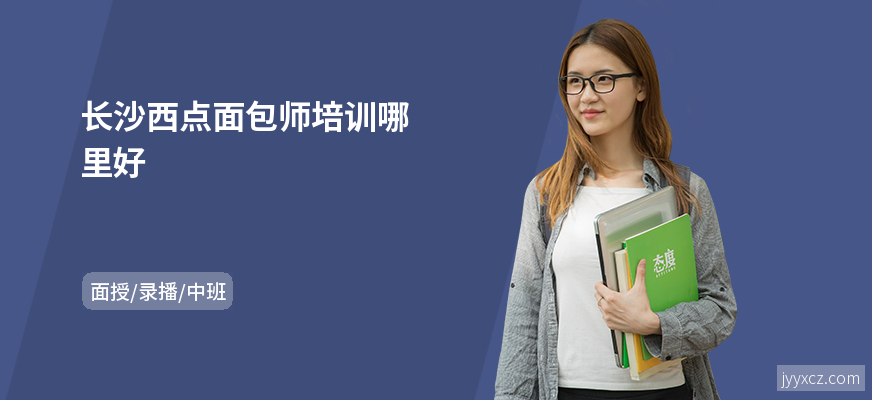 长沙西点面包师培训哪里好