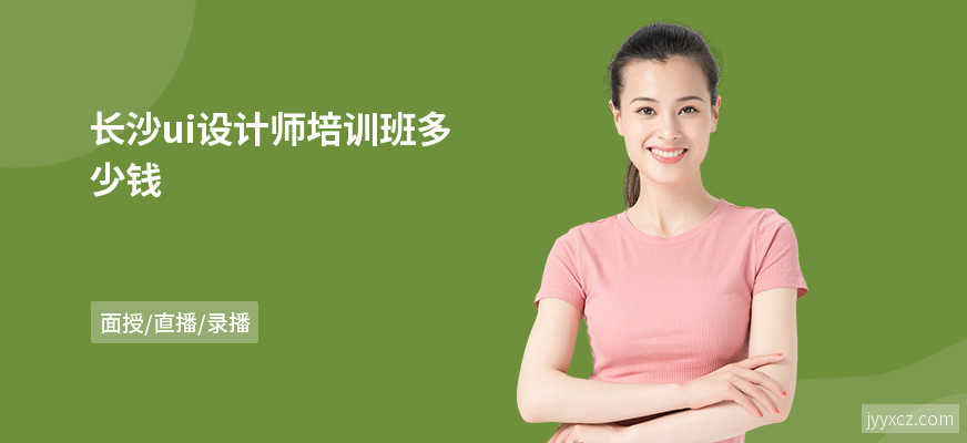 长沙ui设计师培训班多少钱