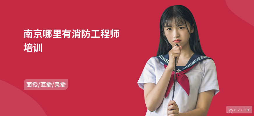 南京哪里有消防工程师培训