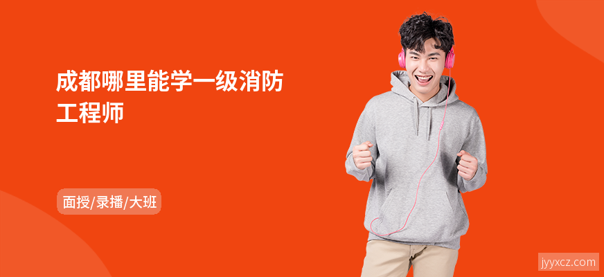 成都哪里能学一级消防工程师