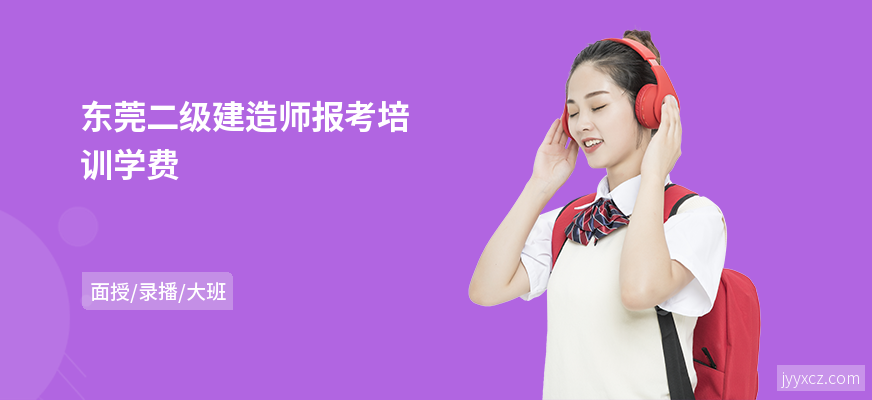 东莞二级建造师报考培训学费